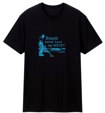 Beach Better Have My Money T Shirt