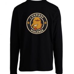 I Choose Violence Duck Longsleeve