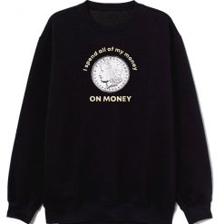 Spend All Money On Money Coin Sweatshirt