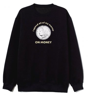 Spend All Money On Money Coin Sweatshirt