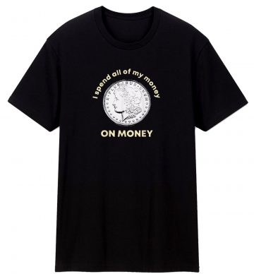 Spend All Money On Money Coin T Shirt