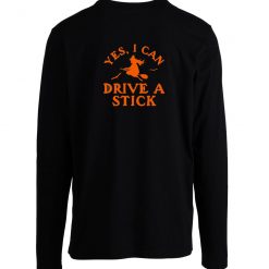 Yes, I Can Drive A Stick Longsleeve