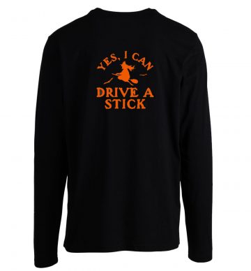 Yes, I Can Drive A Stick Longsleeve