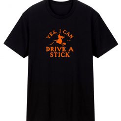 Yes, I Can Drive A Stick T Shirt