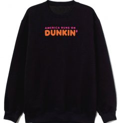 America Runs On Dunkin Coffee Sweatshirt