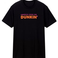 America Runs On Dunkin Coffee T Shirt