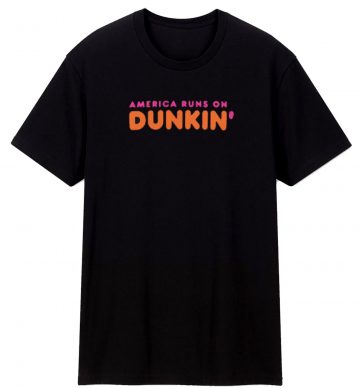 America Runs On Dunkin Coffee T Shirt