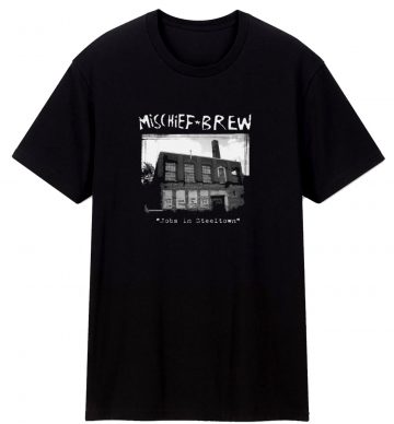 Mischief Brew Jobs In Steeltown T Shirt